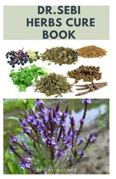 Paperback Dr.Sebi Herbs Cure Book: The Approved Dr Sebi Guide To Cure Various Ailments Includes Delicious Recipe and Meal Plan For General Wellness Book