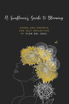 Paperback A Sunflower's Guide to Blooming: Poems and Prompts for Self Reflection by Flor Del Soul Book