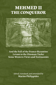 Mehmed II the Conqueror and the Fall of the Franco-Byzantine Levant to the Ottoman Turks: Some Western Views and Testimonies (Medieval and Renaissance Texts and Studies)