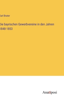 Hardcover Die bayrischen Gewerbvereine in den Jahren 1848-1853 [German] Book