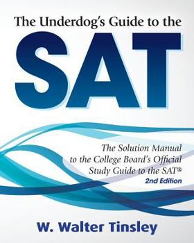 The Underdog's Guide to the SAT: The Solution Manual to the College Board's Official Study Guide to the SAT