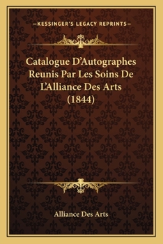 Paperback Catalogue D'Autographes Reunis Par Les Soins De L'Alliance Des Arts (1844) [French] Book