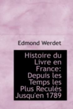 Histoire du Livre en France: Depuis les Temps les Plus Reculés Jusqu'en 1789