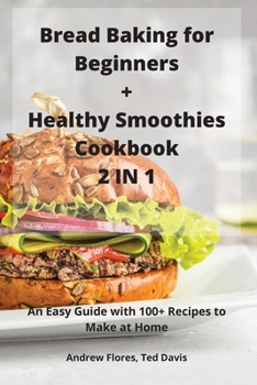 Paperback Bread Baking for Beginners + Healthy Smoothies Cookbook 2 IN 1 Book