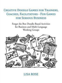 Paperback Creative Doodle Games for Trainers, Coaches, Facilitators - Fun Games for Serious Business: Forget the Box Doodle-Based Activities for Business and Mu Book