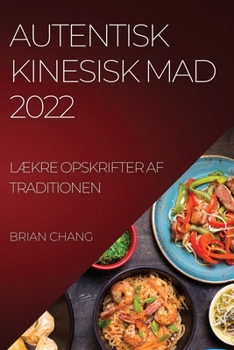 Paperback Autentisk Kinesisk Mad 2022: LÆkre Opskrifter AF Traditionen [Danish] Book
