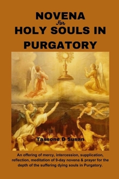 Paperback Novena for Holy Souls in Purgatory: An offering of mercy, intercession, supplication, reflection, meditation of 9-day novena & prayer for the depth of Book