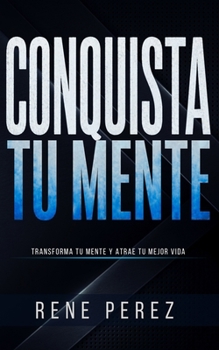 Conquista tu Mente: Transforma tu mente y atrae tu mejor vida (Spanish Edition)