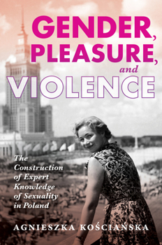 Paperback Gender, Pleasure, and Violence: The Construction of Expert Knowledge of Sexuality in Poland Book