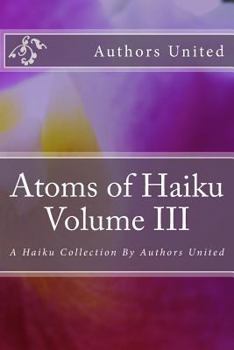 Paperback Atoms of Haiku Volume III: A Haiku Collection By Authors United Book