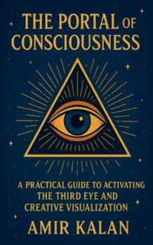 Paperback The Portal of Consciousness: A Practical Guide to Activating the Third Eye and Creative Visualization Book