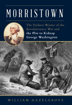 Hardcover Morristown: The Darkest Winter of the Revolutionary War and the Plot to Kidnap George Washington Book