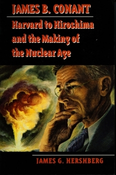 James B. Conant: Harvard to Hiroshima and the Making of the Nuclear Age (Stanford Nuclear Age Series)