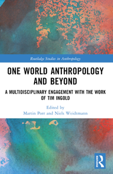 One World Anthropology and Beyond: A Multidisciplinary Engagement with the Work of Tim Ingold