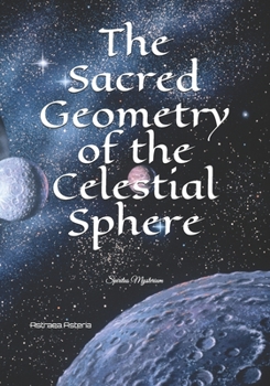 Paperback The Sacred Geometry of the Celestial Sphere: Spiritus Mysterium Book