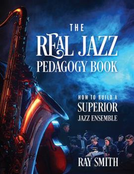 Paperback The Real Jazz Pedagogy Book: How to Build a Superior Jazz Ensemble Book