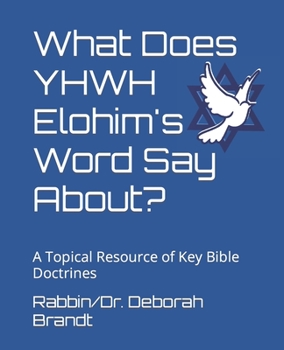 Paperback What Does YHWH Elohim's Word Say About?: A Topical Resource of Key Bible Doctrines Book