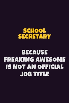 Paperback School Secretary, Because Freaking Awesome Is Not An Official Job Title: 6X9 Career Pride Notebook Unlined 120 pages Writing Journal Book
