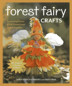 Paperback Forest Fairy Crafts: Enchanting Fairies & Felt Friends from Simple Supplies - 28+ Projects to Create & Share Book