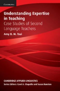 Understanding Expertise in Teaching: Case Studies of Second Language Teachers - Book  of the Cambridge Applied Linguistics