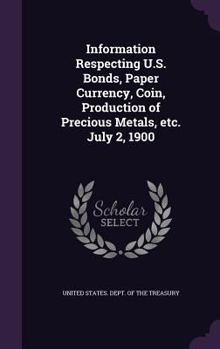 Hardcover Information Respecting U.S. Bonds, Paper Currency, Coin, Production of Precious Metals, etc. July 2, 1900 Book