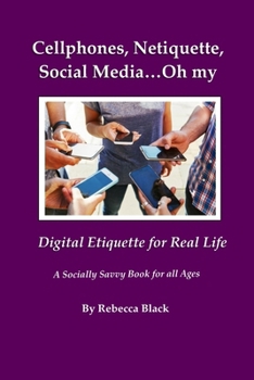 Paperback Cellphones, Netiquette, Social Media...Oh my: Digital Etiquette for Real Life Book