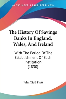 Paperback The History Of Savings Banks In England, Wales, And Ireland: With The Period Of The Establishment Of Each Institution (1830) Book