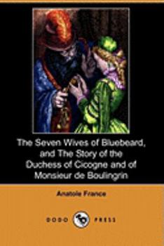 Paperback The Seven Wives of Bluebeard, and the Story of the Duchess of Cicogne and of Monsieur de Boulingrin (Dodo Press) Book