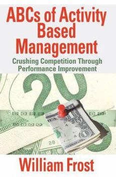 Paperback ABCs of Activity Based Management: Crushing Competition Through Performance Improvement Book