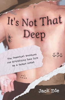 Paperback It's Not That Deep: The Essential Workbook for Simplifying Your Life as a Tattoo Artist Book