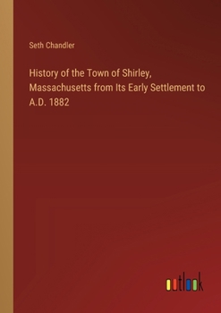 History of the Town of Shirley, Massachusetts from Its Early Settlement to A.D. 1882