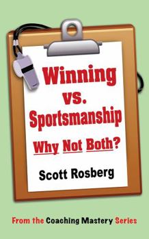 Paperback Winning vs. Sportsmanship: Why Not Both? (Coaching Mastery Series) Book