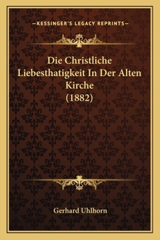 Paperback Die Christliche Liebesthatigkeit In Der Alten Kirche (1882) [German] Book