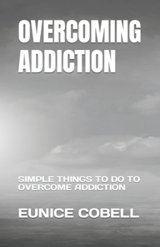 Paperback Overcoming Addiction: Simple Things to Do to Overcome Addiction Book