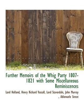 Further Memoirs of the Whig Party 1807-1821 with Some Miscellaneous Reminiscences