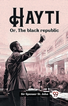 Hayti; or, The black republic (Classic Books)