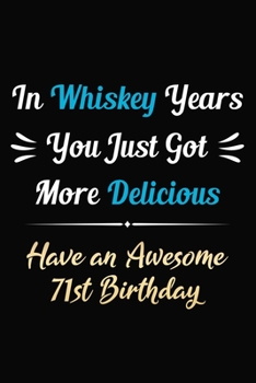 Paperback In Whiskey Years You Just Got More Delicious Have an Awesome 71st Birthday: 71 Years Old Bday Journal / Notebook / Appreciation Gift / Funny 71st Birt Book