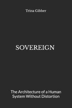 Paperback Sovereign: The Architecture of a Human System Without Distortion Book