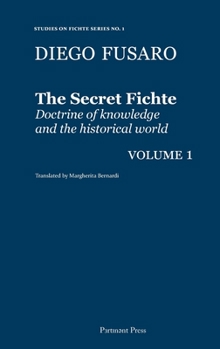 Hardcover The Secret Fichte: Doctrine of knowledge and the historical world Vol. 1 Book