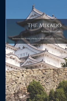 Paperback The Mikado: Institution and Person, a Study of the Political Forces of Japan Book