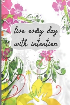 Live Every Day With Intention: Motivational Journal, Lined Writing Notebook, Floral Decorative Design In Pages, Notebook Gift Idea, 110 Pages, Portable Size – 6x9 inches