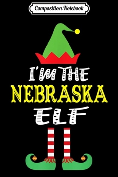Composition Notebook: I'm The Nebraska Elf Group Matching Christmas  Journal/Notebook Blank Lined Ruled 6x9 100 Pages