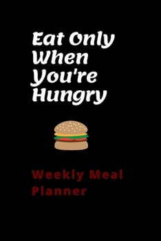 Paperback Eat Only When You're Hungry Weekly Meal Planner: Favourite Family Meal Planner Notebook Book