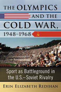 The Olympics and the Cold War, 1948-1968: Sport as Battleground in the U.S.-Soviet Rivalry