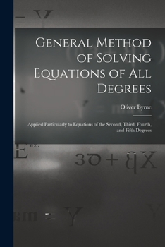 Paperback General Method of Solving Equations of All Degrees: Applied Particularly to Equations of the Second, Third, Fourth, and Fifth Degrees Book