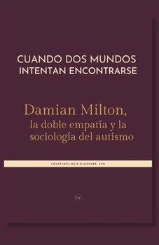 Cuando dos mundos intentan encontrarse: Damian Milton, la doble empatía y la sociología del autismo (Spanish Edition)