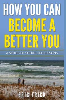 Paperback How You Can Become a Better You: A Series of Short Life Lessons Book