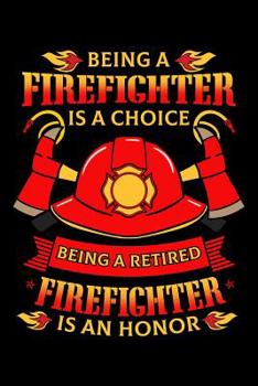 Paperback Being a Firefighter Is a Choice Being a Retired Firefighter Is an Honor: Retirement Notebook to Write in, 6x9, Lined, 120 Pages Journal Book