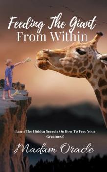 Paperback Feeding the Giant From Within: Learn The Hidden Secrets On How To Feed Your Greatness! Book