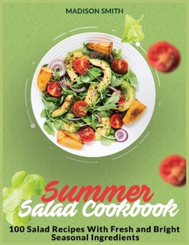 Paperback Summer Salad Cookbook: 100 Salad Recipes With Fresh and Bright Seasonal Ingredients Book